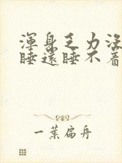 浑身乏力没精神睡还睡不着