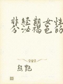 非经期女性下面分泌褐色的分泌物是什么原因封面