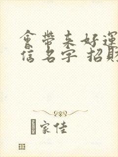 会带来好运的微信名字 招财