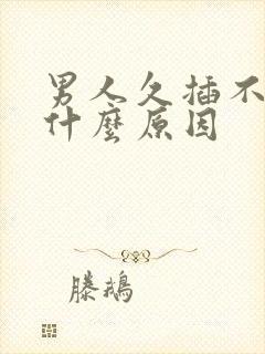 男人久插不射是什么原因