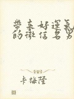 带来好运气财气的微信名男