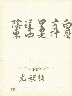 阴道里有白色的东西是什么情况呢