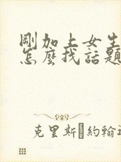 刚加上女生聊天怎么找话题