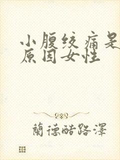 小腹绞痛是什么原因女性