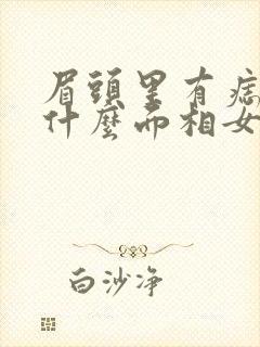 眉头里有痣代表什么面相女人