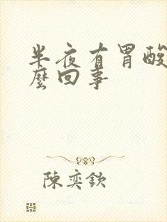 半夜有胃酸是怎么回事