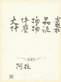 大件物品省内用什么物流最便宜封面