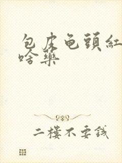 包皮龟头红痒用啥药