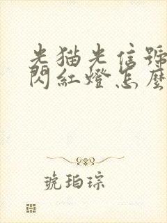 光猫光信号一直闪红灯怎么回事