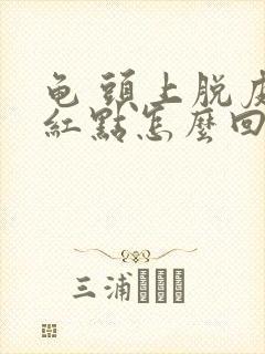 龟 头上脱皮有红点怎么回事