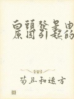 白头发是由什么原因引起的