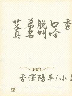 艾希脱口秀演员真名叫啥