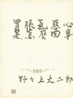 胃胀气恶心打嗝是怎么回事