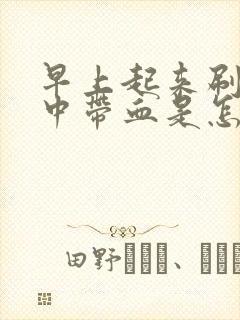 早上起来刷牙痰中带血是怎么回事