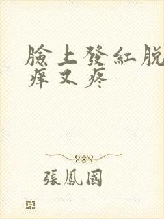 脸上发红脱皮又痒又疼