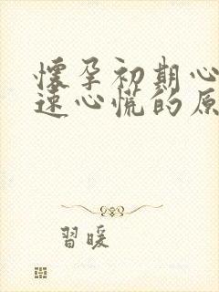 怀孕初期心跳加速心慌的原因