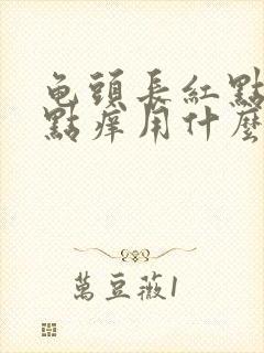 龟头长红点点有点痒用什么药膏