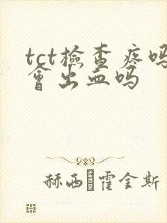 tct检查疼吗会出血吗