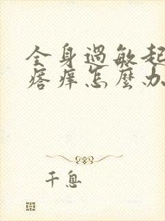 全身过敏起红疙瘩痒怎么办