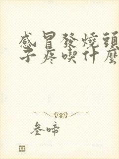 感冒发烧头疼嗓子疼吃什么药效果好