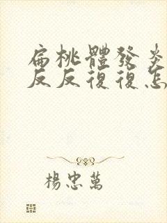 扁桃体发炎发烧反反复复怎么办