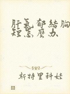 肝气郁结胸闷气短怎么办