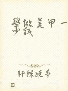 学做美甲一般多少钱