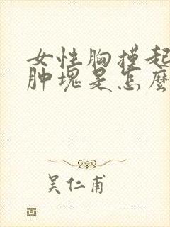 女性胸摸起来有肿块是怎么了