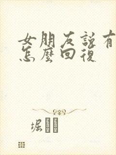 女朋友说有点烦怎么回复