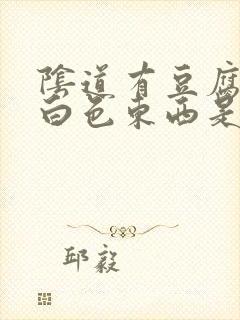 阴道有豆腐状的白色东西是怎么回事