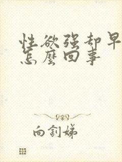 性欲强却早射是怎么回事