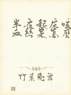 半夜起床咳痰带血丝是怎么回事