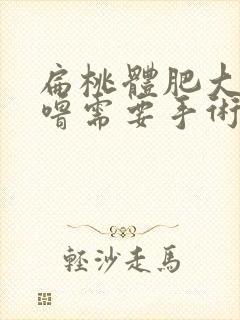 扁桃体肥大打呼噜需要手术吗