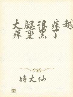 大腿很痒越抓越痒变黑了