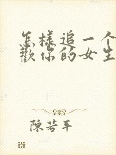 怎样追一个不喜欢你的女生封面