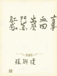 肛门出血有坠胀感怎么回事