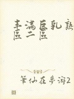 丰满巨乳熟妇一区二区