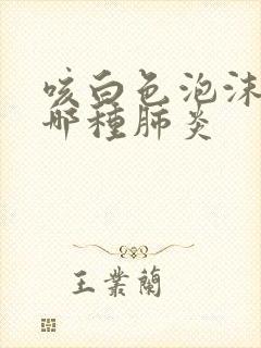 咳白色泡沫痰是哪种肺炎