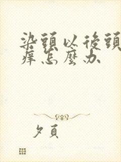 染头以后头皮发痒怎么办