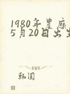 1980年农历5月20日出生的命运
