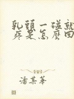 乳头一碰就硬还疼是怎么回事儿