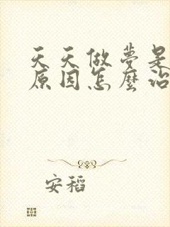 天天做梦是什么原因怎么治