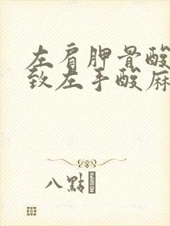 左肩胛骨酸痛导致左手酸麻