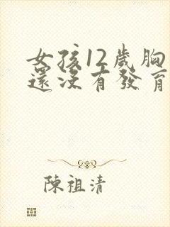 女孩12岁胸部还没有发育正常吗封面