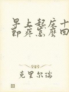 早上起床十指关节疼怎么回事