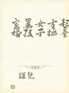 家暴女方起诉离婚孩子抚养权归谁