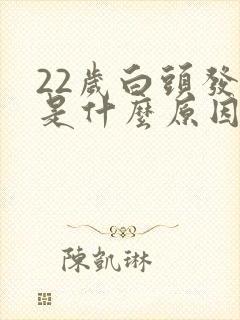 22岁白头发多是什么原因引起的