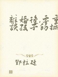 离婚后,要重新谈孩子的抚养权,应该怎么办