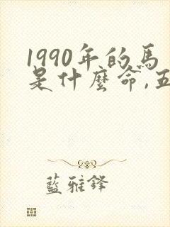 1990年的马是什么命,五行属性