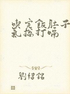 吃完饭肚子里有气总打嗝